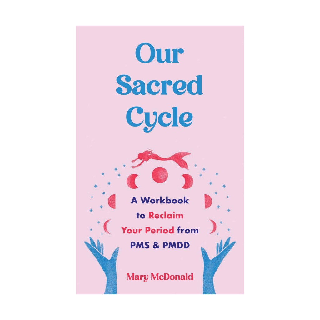 Our Sacred Cycle: Reclaim Your Period from PMS and PMDD