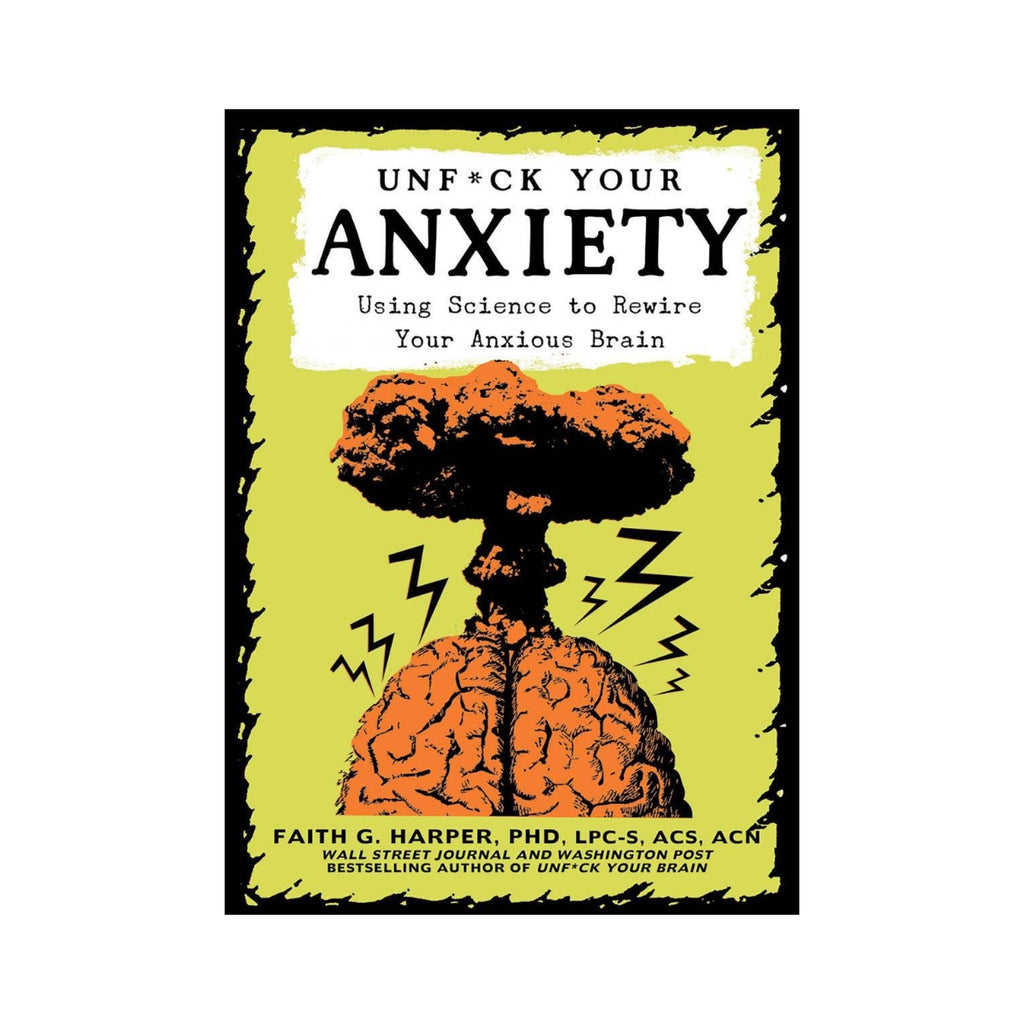 Unfuck Your Anxiety: Rewire Your Brain (2nd Edition)