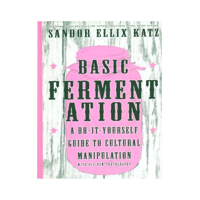 Basic Fermentation: A DIY Guide to Cultural Manipulation