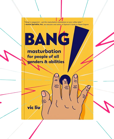 Bang: Masturbation for People of all Genders + Abilities